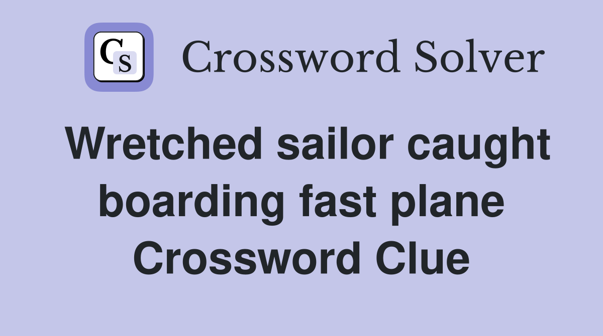 Wretched sailor caught boarding fast plane Crossword Clue