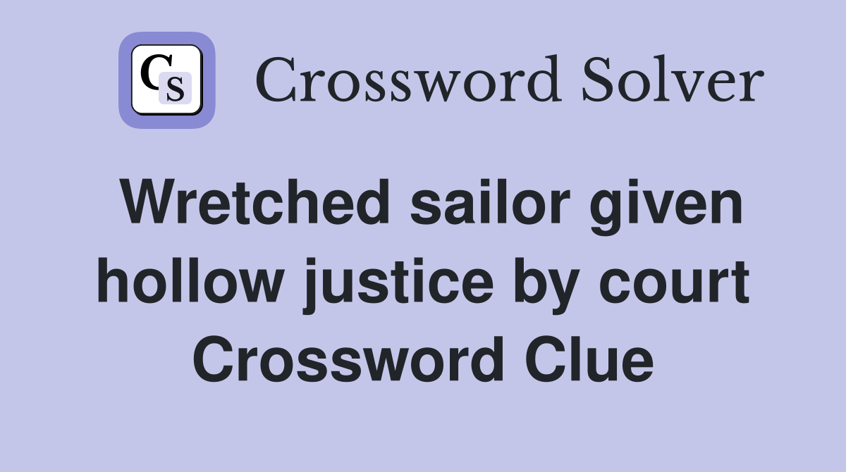 Wretched sailor given hollow justice by court Crossword Clue