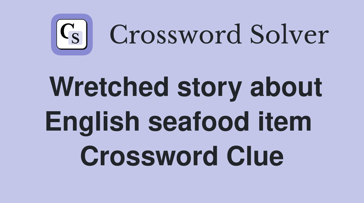 Wretched story about English seafood item  Crossword Clue