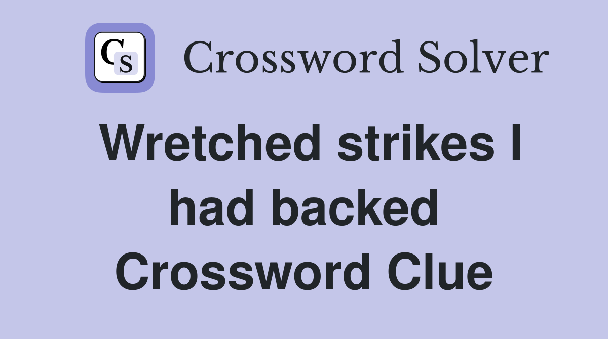 Wretched strikes I had backed Crossword Clue