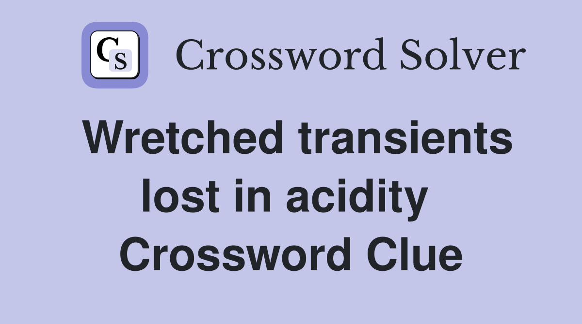 Wretched transients lost in acidity  Crossword Clue