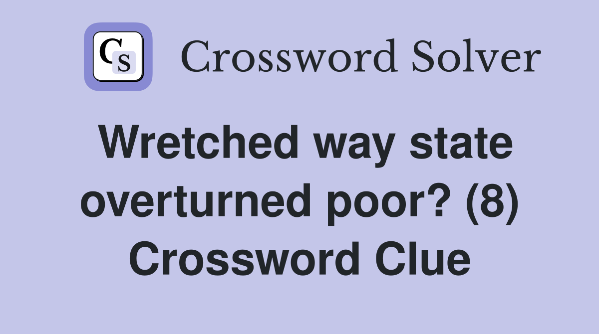 Wretched way state overturned poor? (8) Crossword Clue