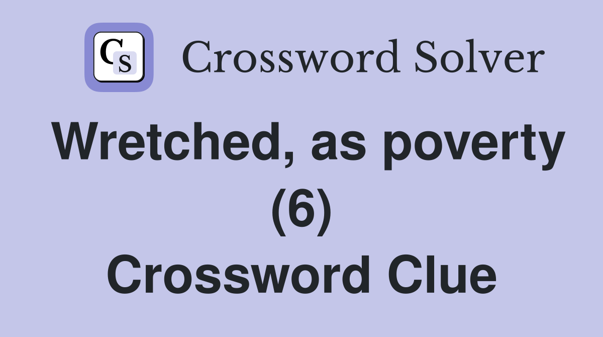 Wretched, as poverty (6) Crossword Clue