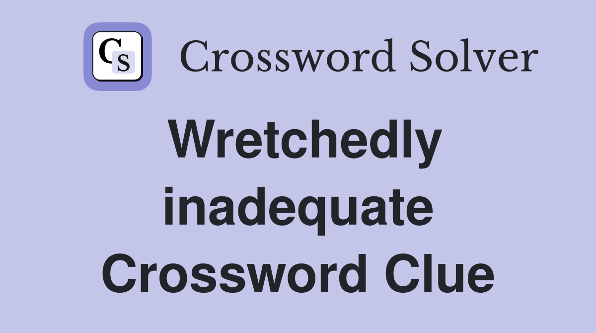 Wretchedly inadequate Crossword Clue