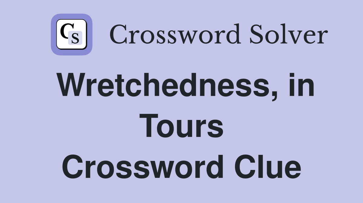 Wretchedness, in Tours Crossword Clue