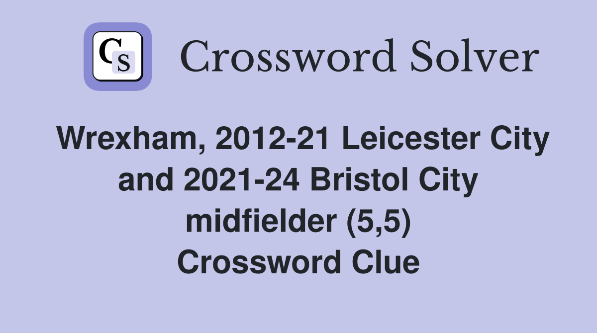 Wrexham, 2012-21 Leicester City and 2021-24 Bristol City midfielder (5,5) Crossword Clue