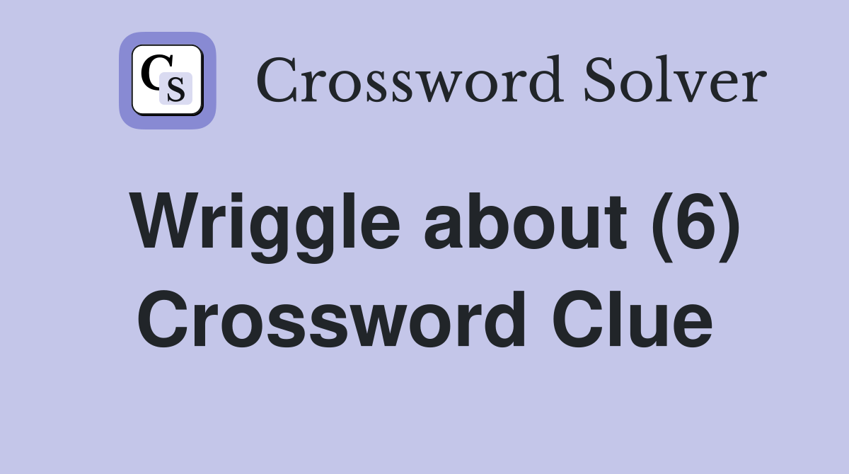 Wriggle about (6) Crossword Clue