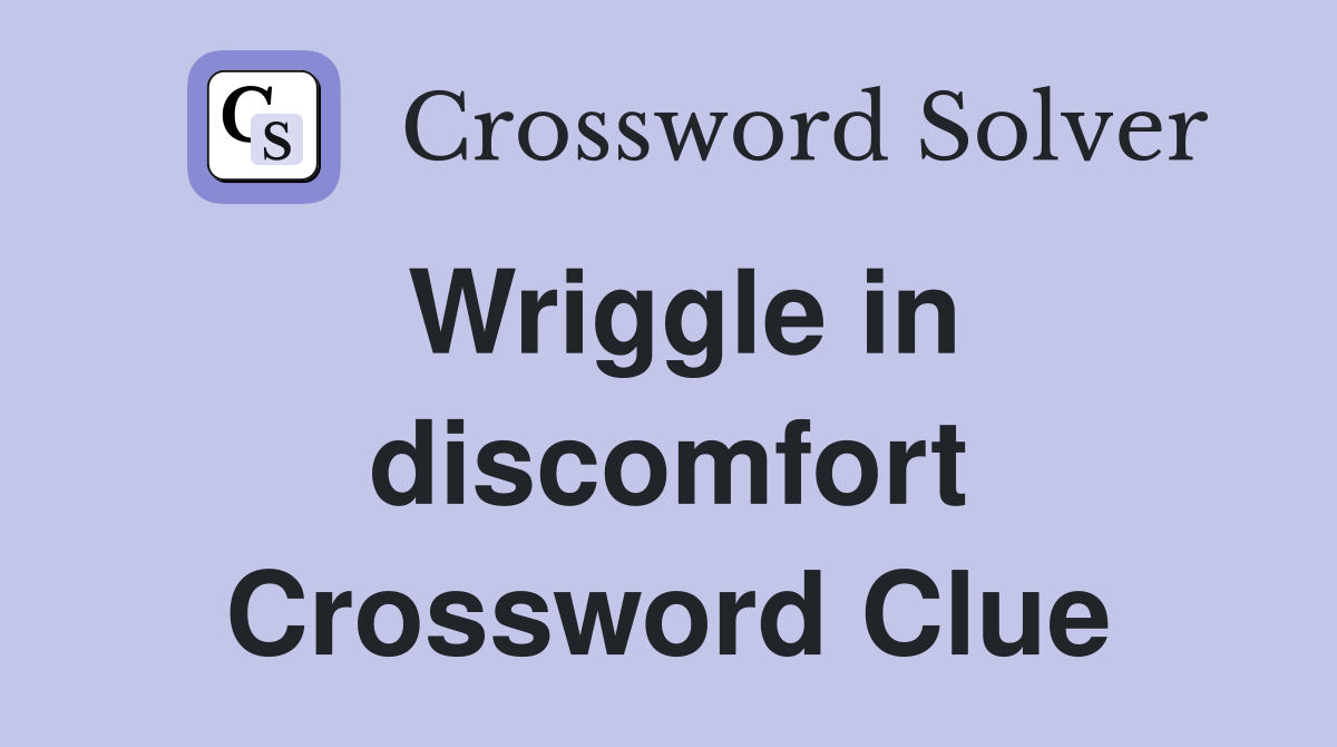 Wriggle in discomfort Crossword Clue