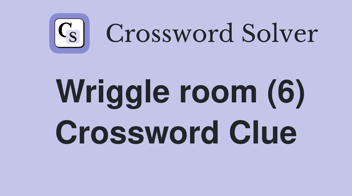 Wriggle room (6) Crossword Clue