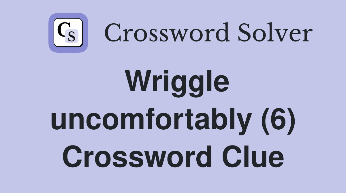 Wriggle uncomfortably (6) Crossword Clue