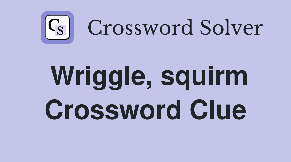 Wriggle, squirm Crossword Clue