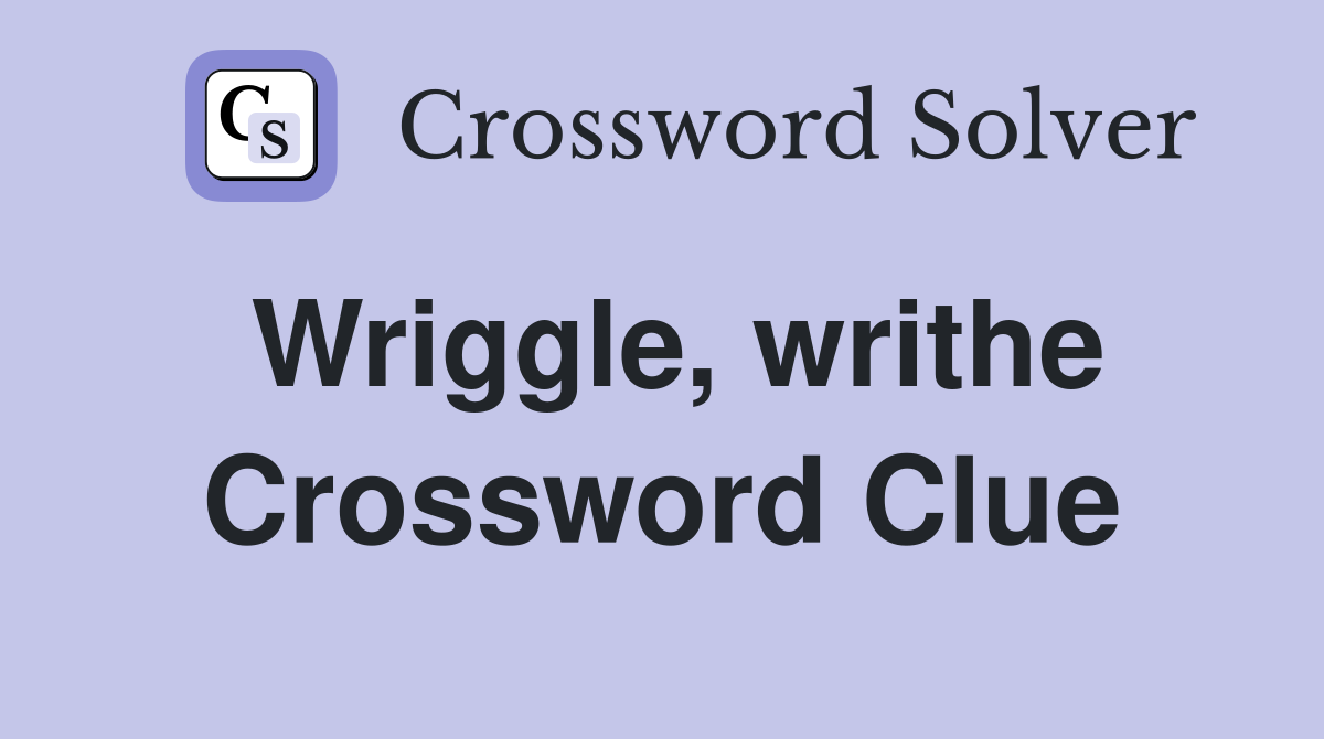 Wriggle, writhe Crossword Clue