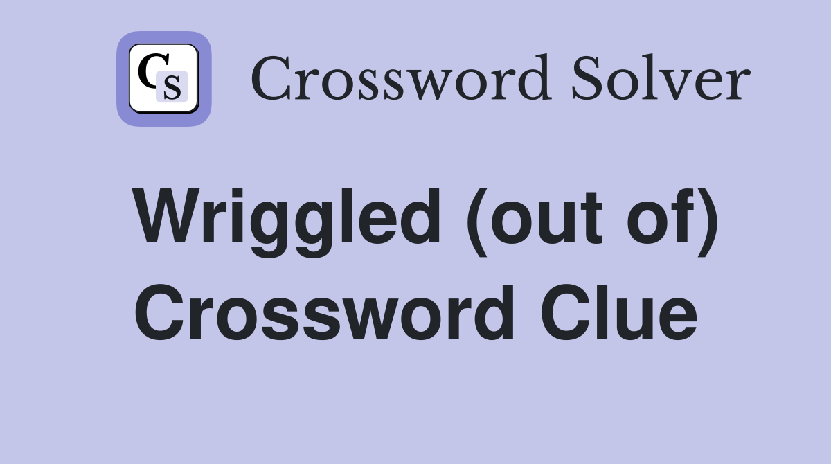 Wriggled (out of) Crossword Clue