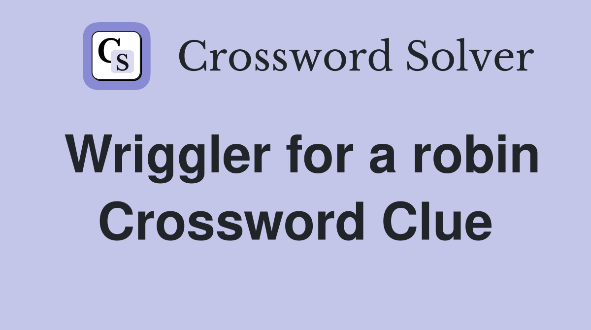 Wriggler for a robin Crossword Clue