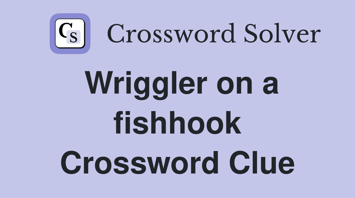 Wriggler on a fishhook Crossword Clue