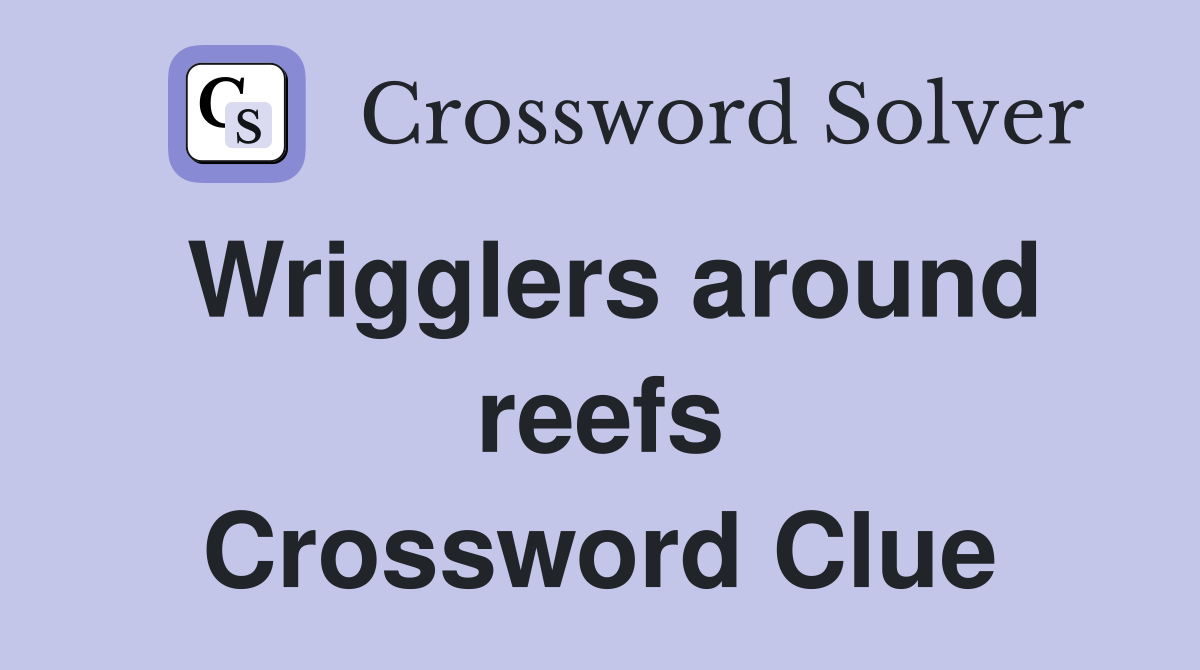 Wrigglers around reefs Crossword Clue