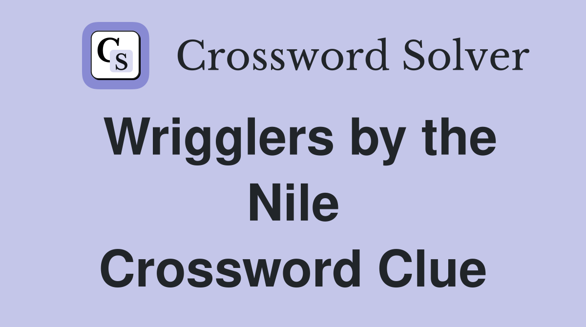 Wrigglers by the Nile Crossword Clue