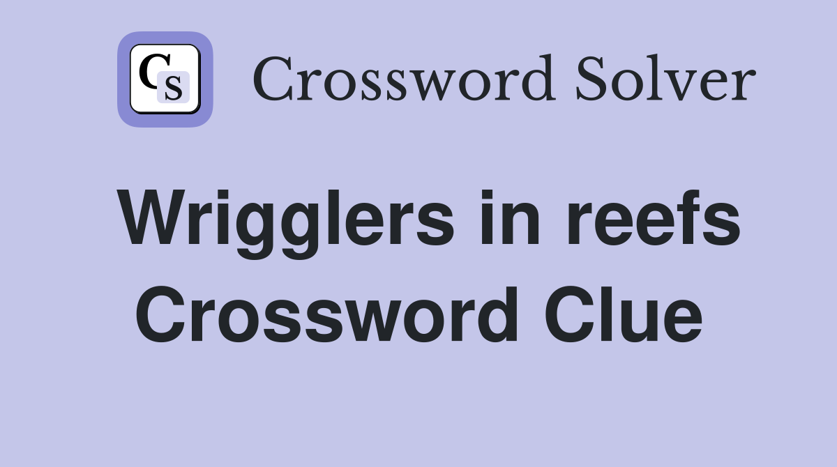 Wrigglers in reefs Crossword Clue