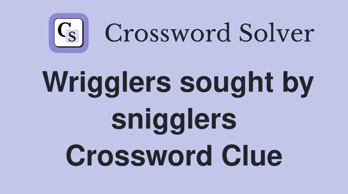 Wrigglers sought by snigglers Crossword Clue
