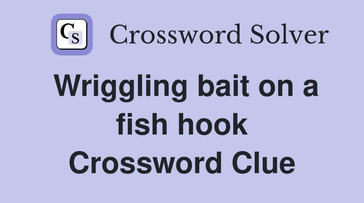 Wriggling bait on a fish hook Crossword Clue