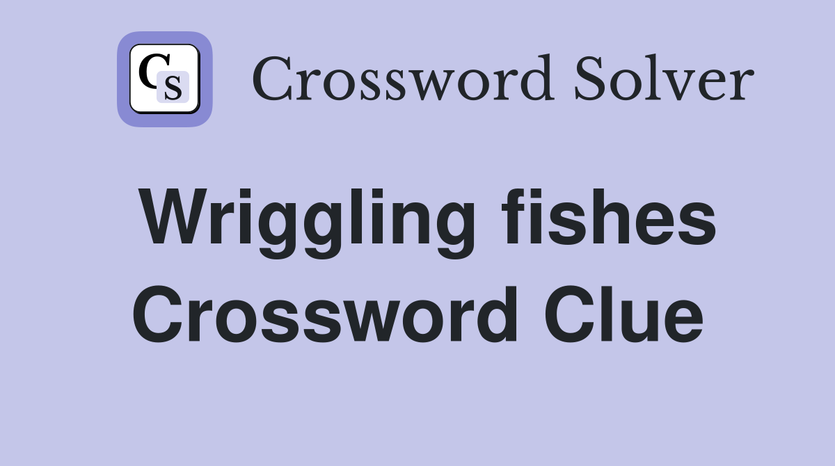 Wriggling fishes Crossword Clue