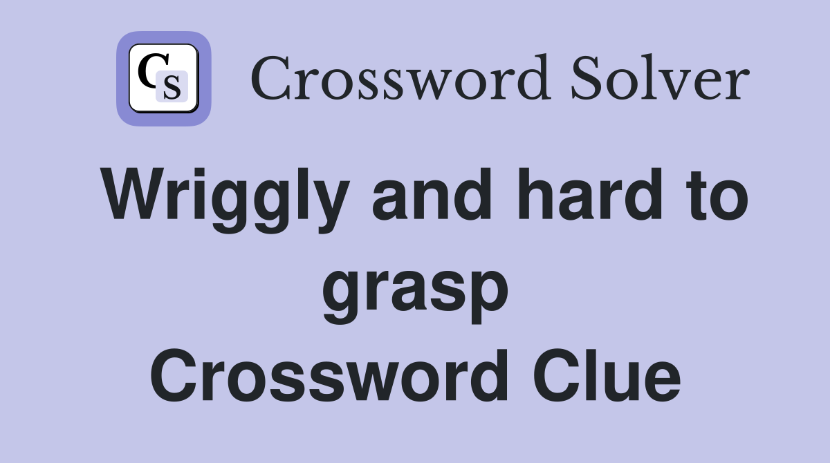 Wriggly and hard to grasp Crossword Clue