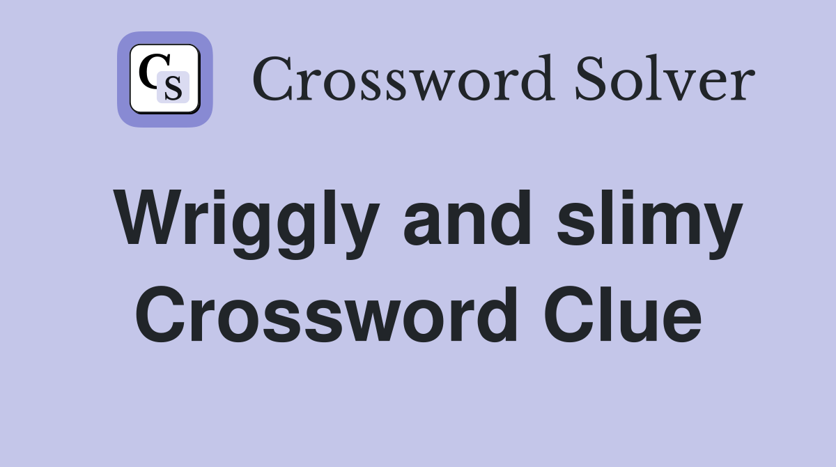 Wriggly and slimy Crossword Clue