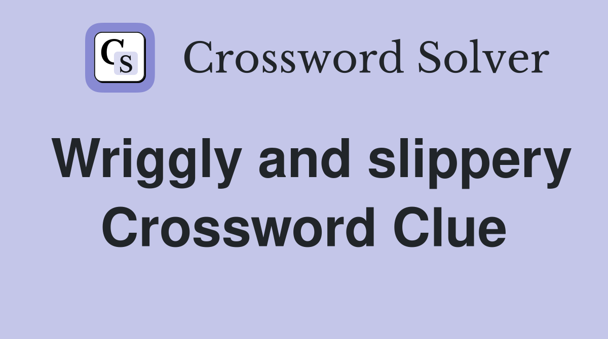 Wriggly and slippery Crossword Clue