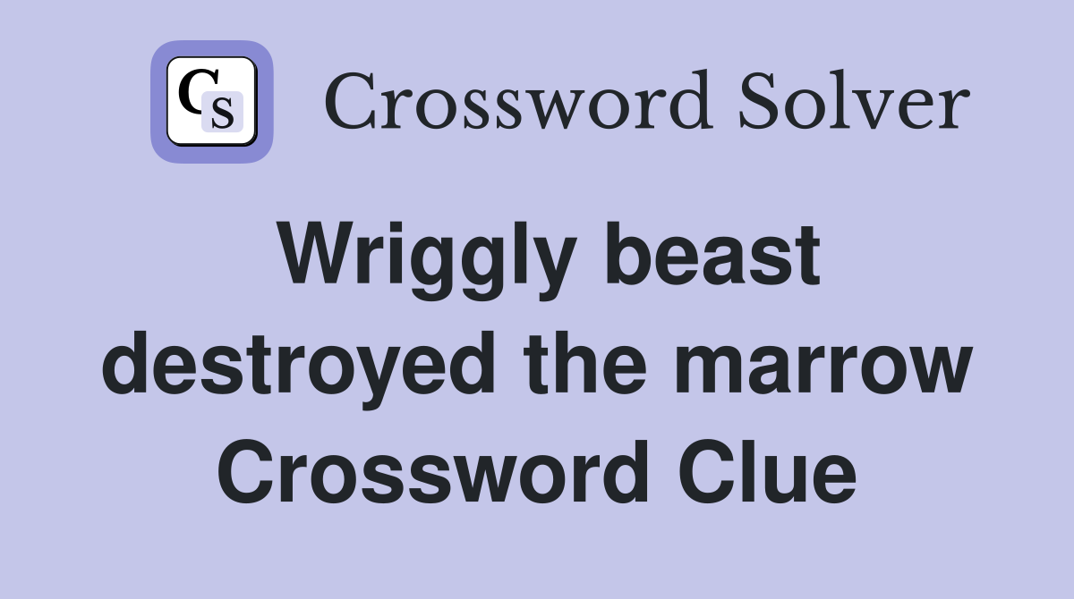 Wriggly beast destroyed the marrow Crossword Clue
