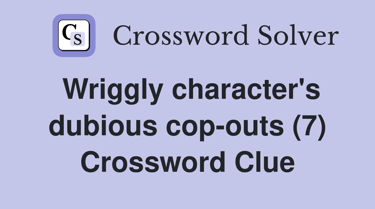 Wriggly character's dubious cop-outs (7) Crossword Clue