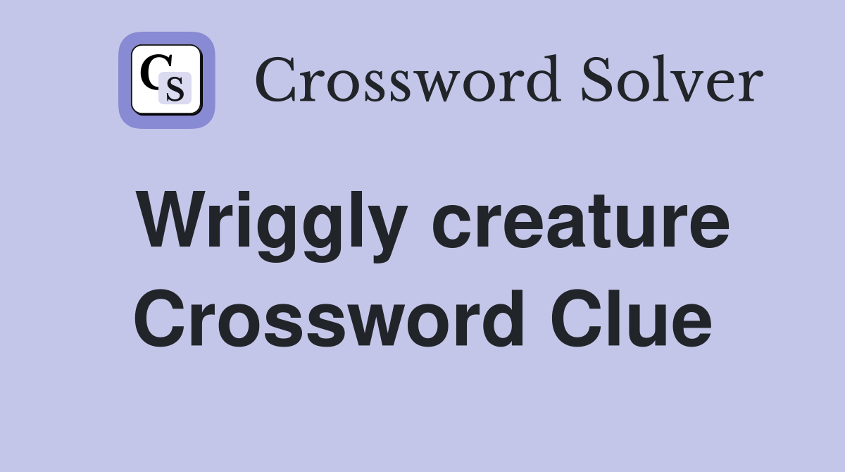 Wriggly creature Crossword Clue