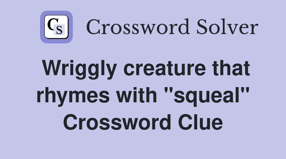 Wriggly creature that rhymes with "squeal" Crossword Clue