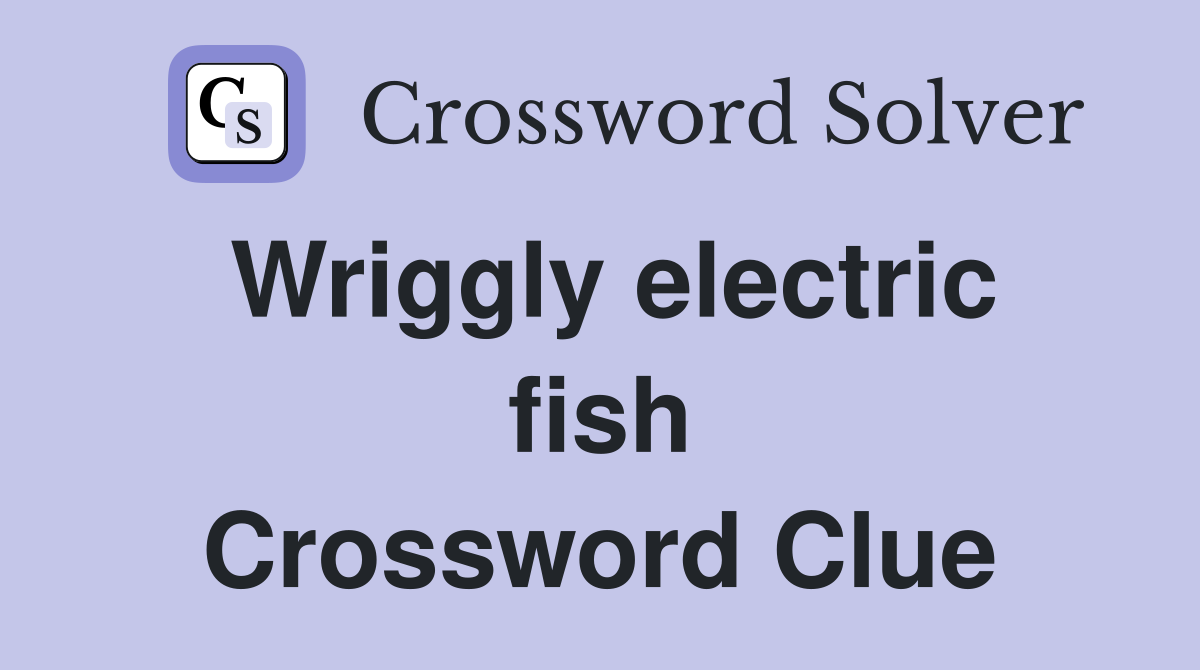 Wriggly electric fish Crossword Clue