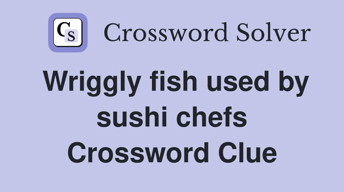 Wriggly fish used by sushi chefs Crossword Clue
