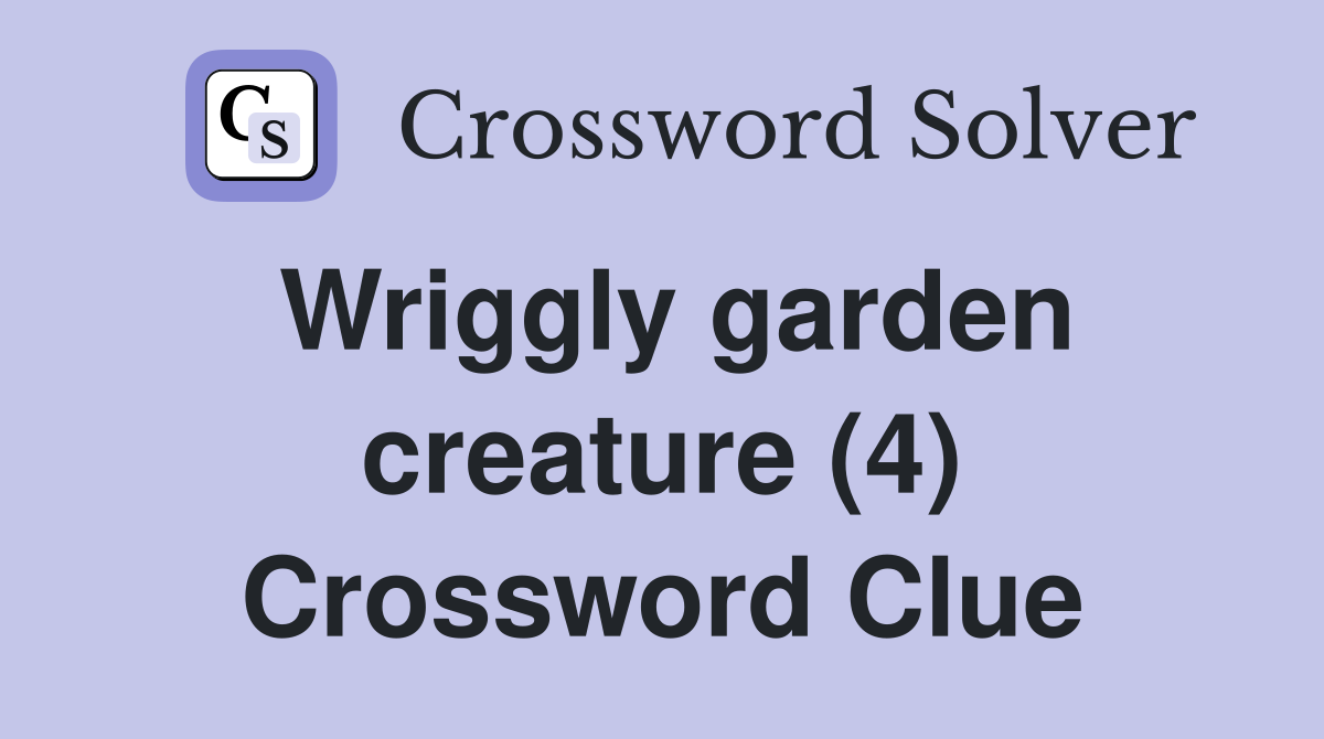 Wriggly garden creature (4) Crossword Clue
