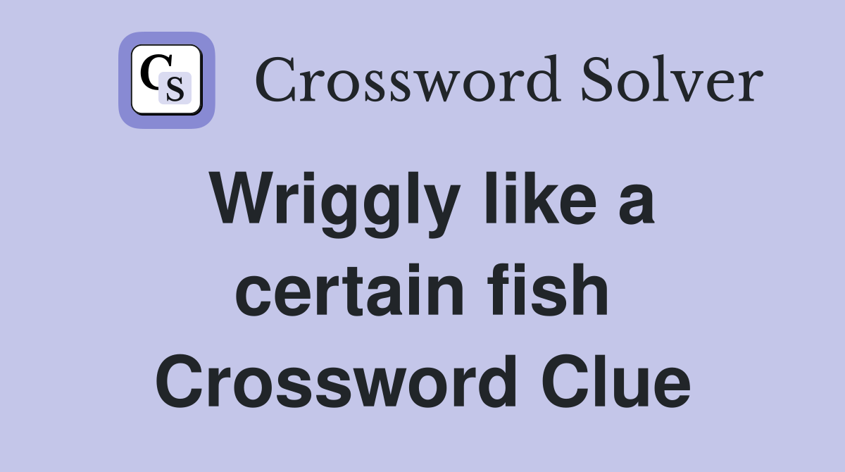 Wriggly like a certain fish Crossword Clue