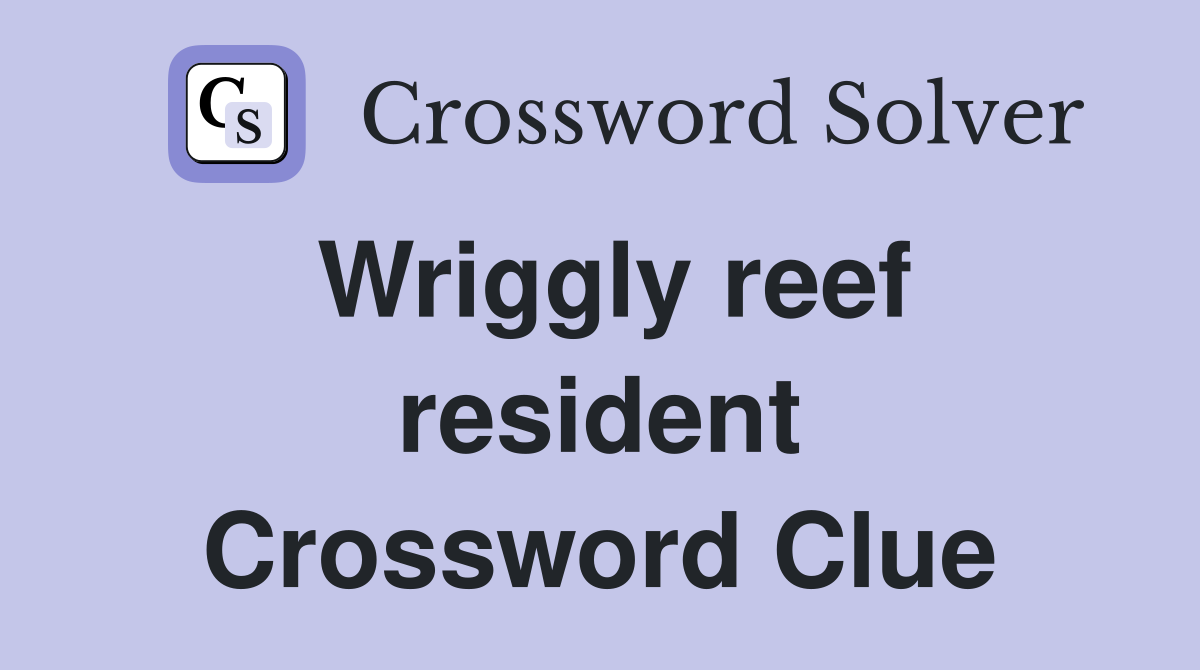 Wriggly reef resident Crossword Clue