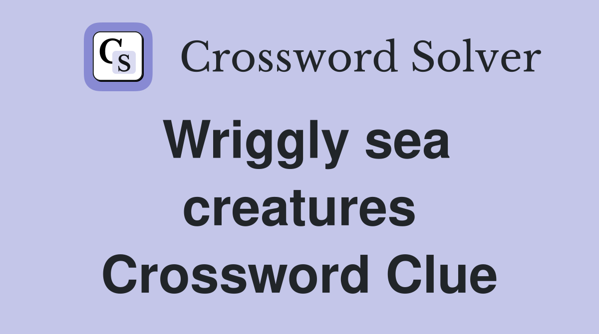 Wriggly sea creatures Crossword Clue