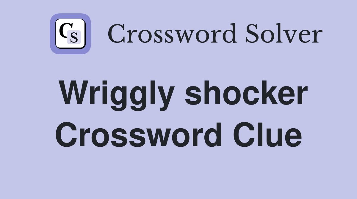 Wriggly shocker Crossword Clue