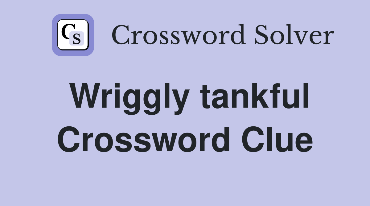 Wriggly tankful Crossword Clue
