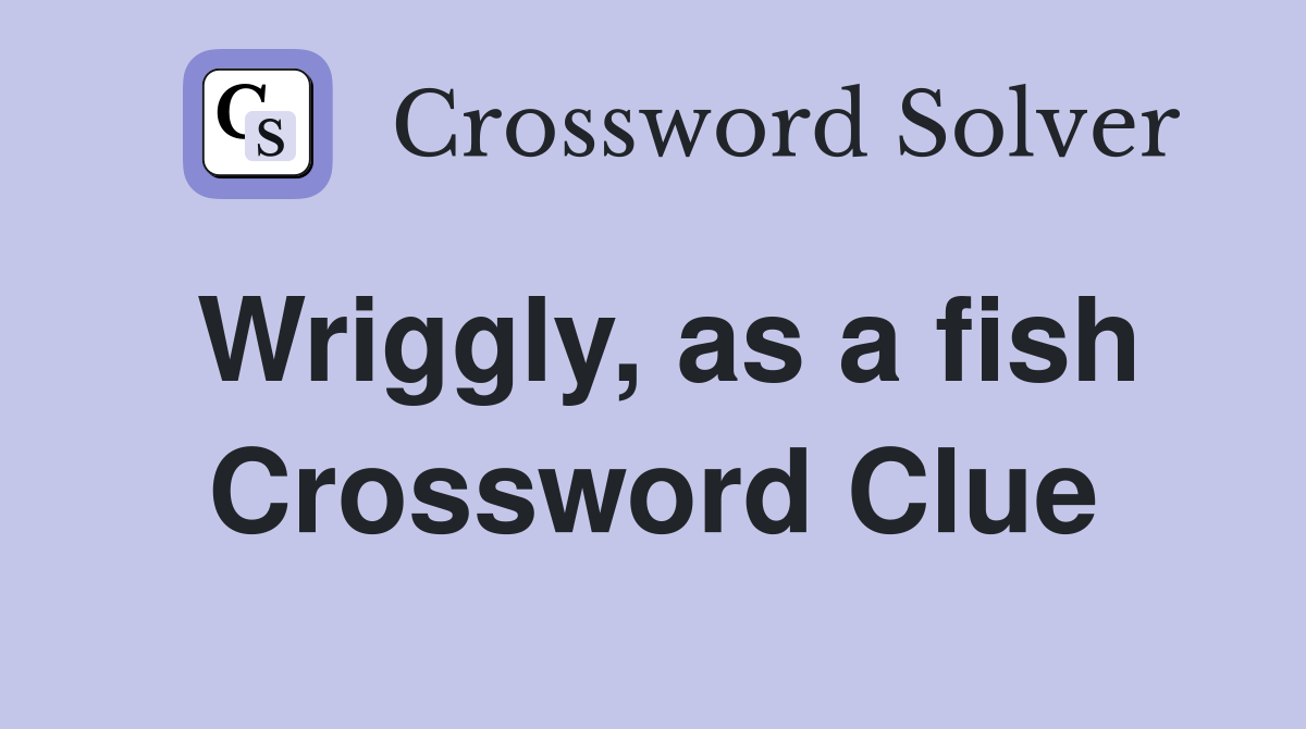 Wriggly, as a fish Crossword Clue