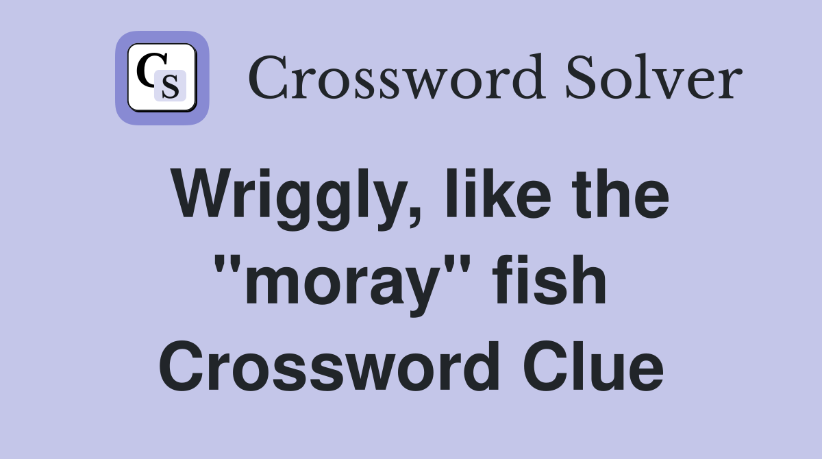 Wriggly, like the "moray" fish Crossword Clue