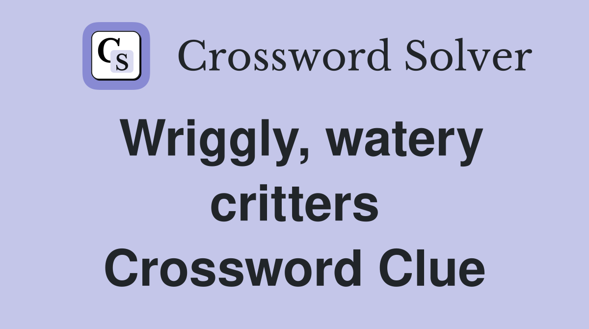 Wriggly, watery critters Crossword Clue