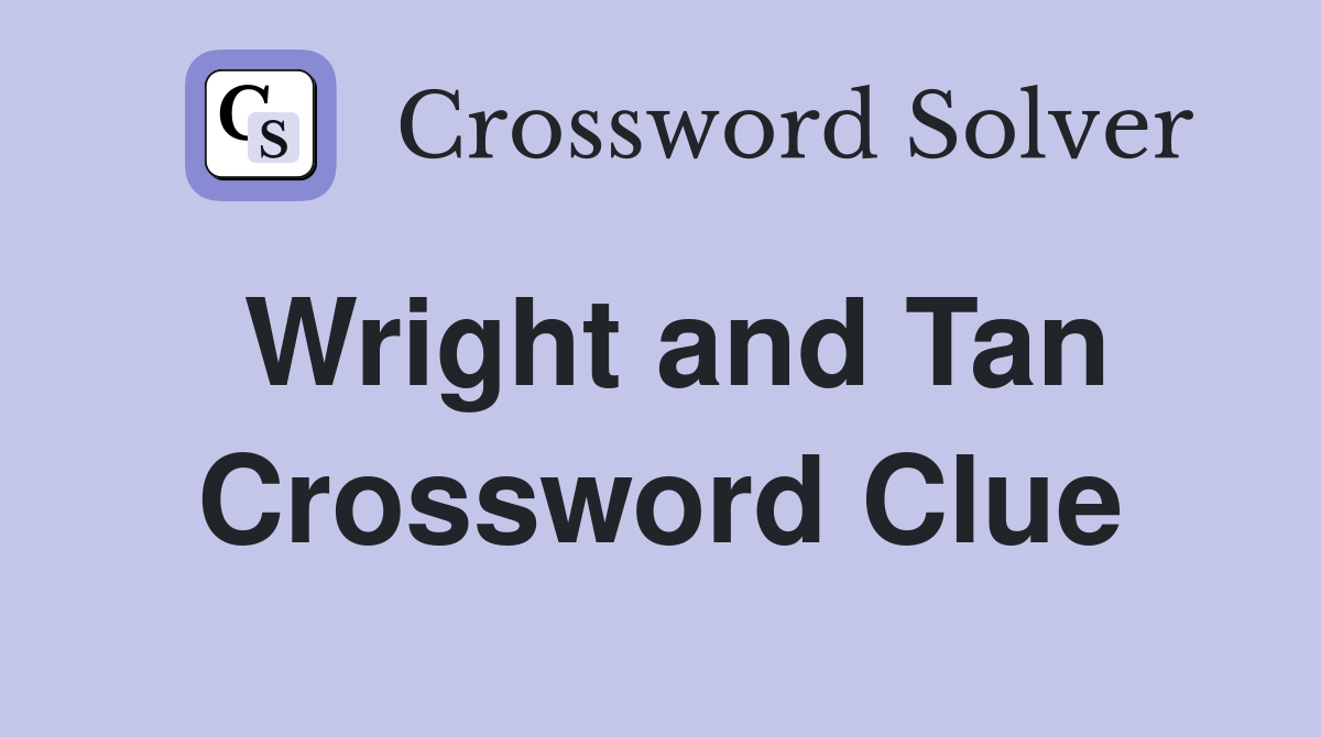 Wright and Tan Crossword Clue
