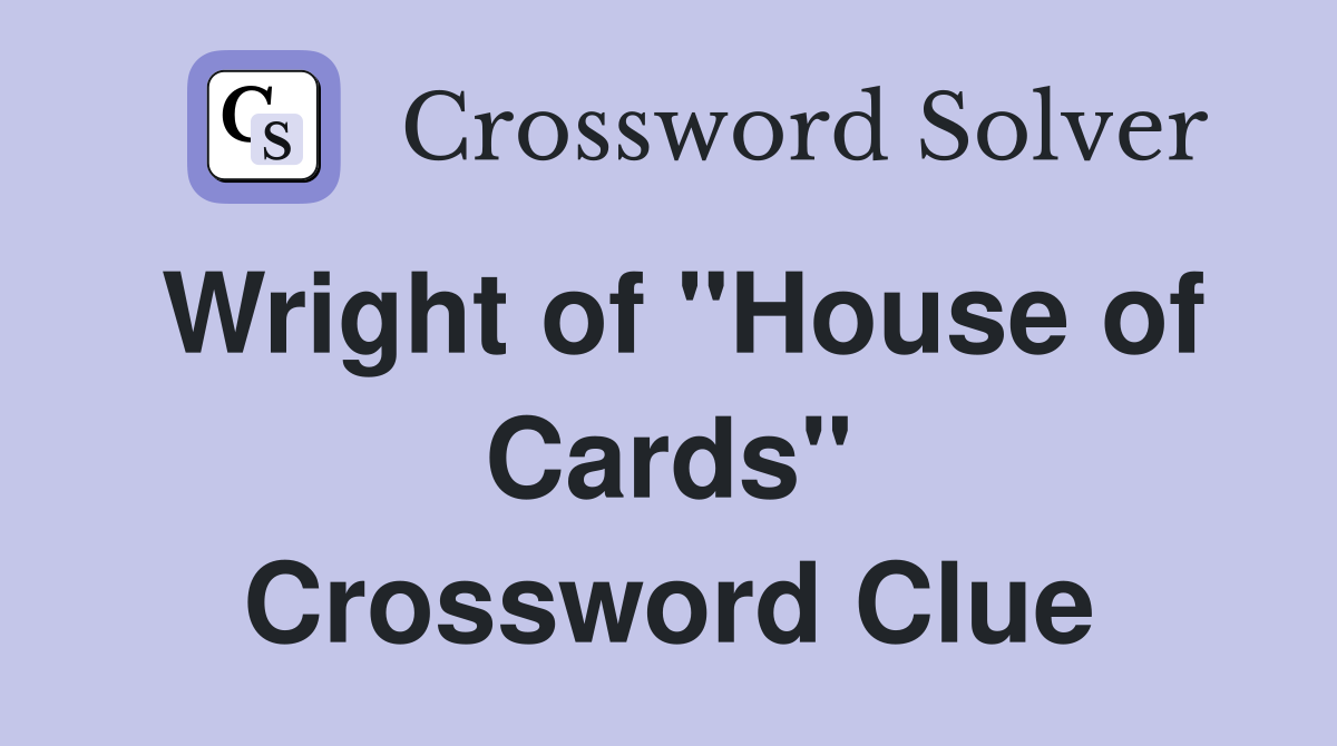 Wright of "House of Cards" Crossword Clue