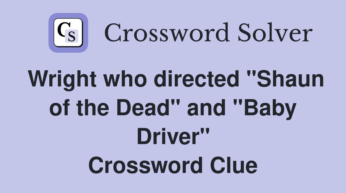 Wright who directed "Shaun of the Dead" and "Baby Driver" Crossword Clue