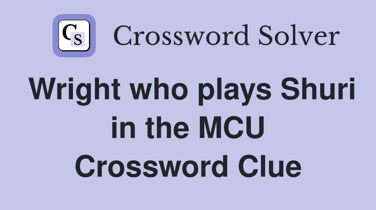 Wright who plays Shuri in the MCU Crossword Clue