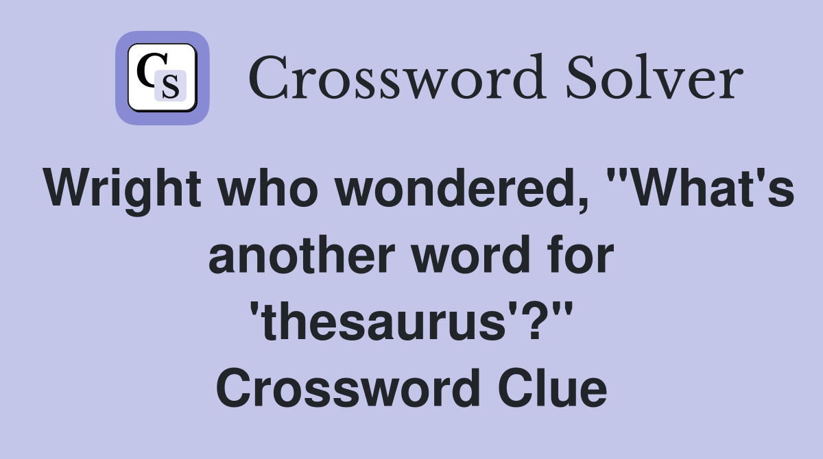 Wright who wondered, "What's another word for 'thesaurus'?" Crossword Clue