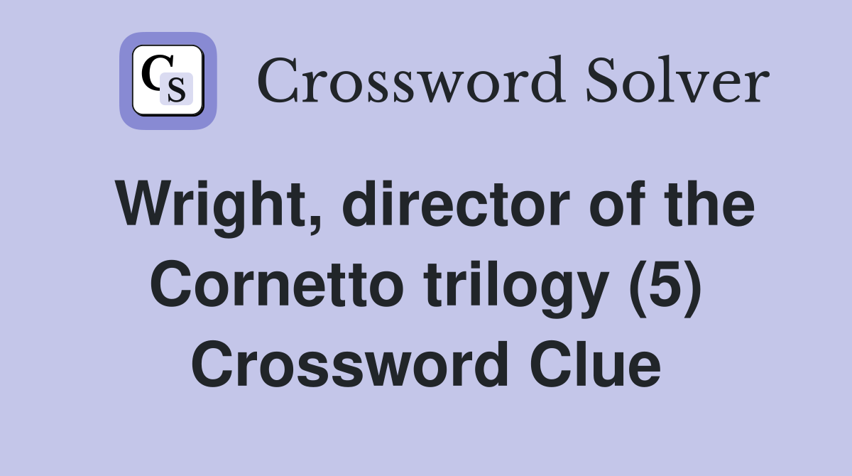 Wright, director of the Cornetto trilogy (5) Crossword Clue