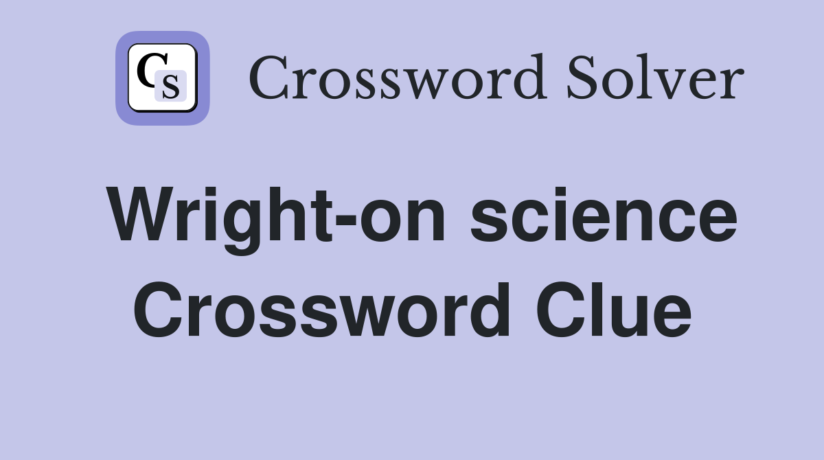 Wright-on science Crossword Clue